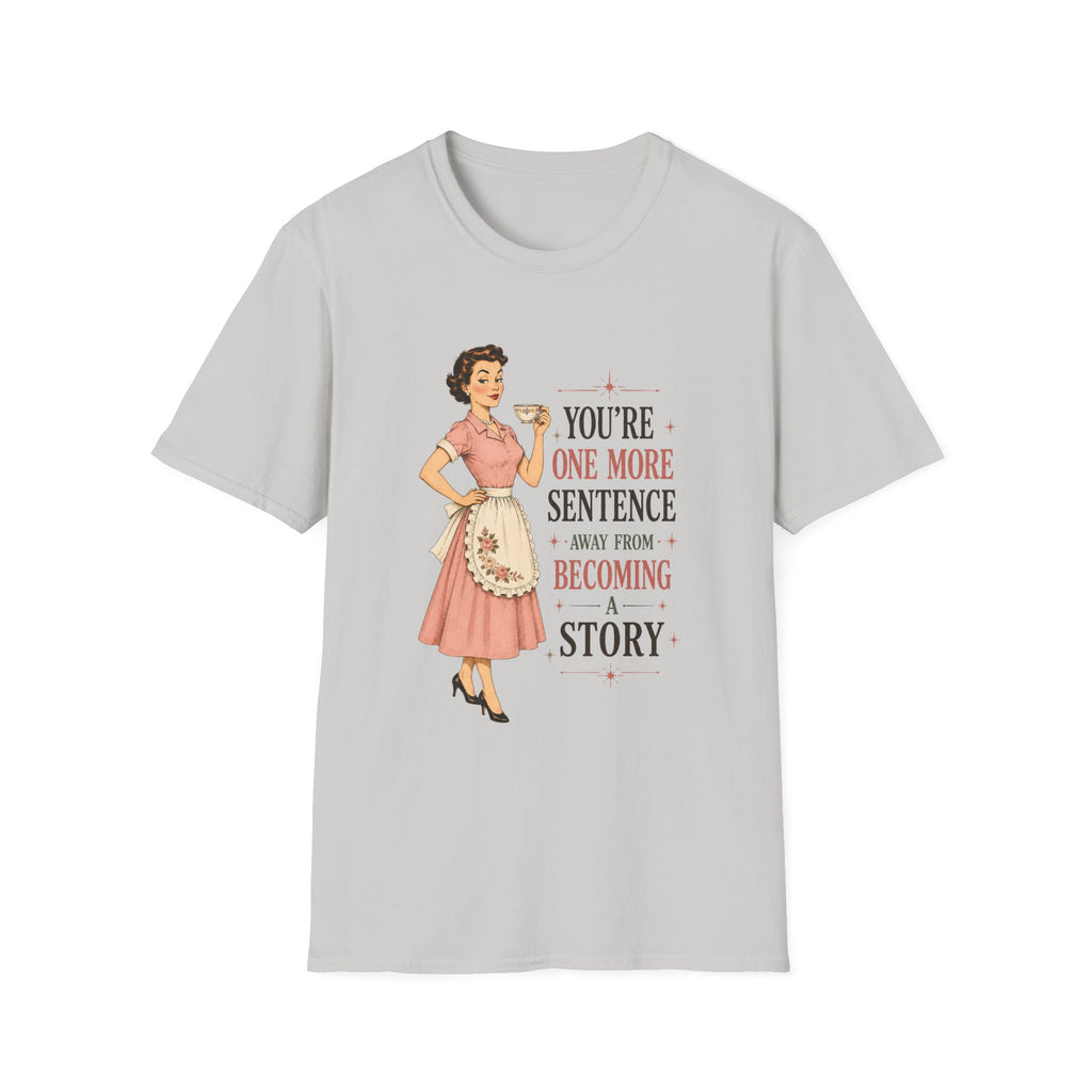 You're One More Sentence Away From Becoming A Story T-Shirt