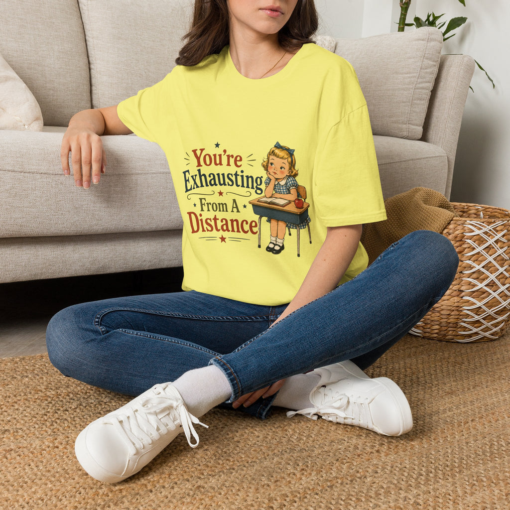 You're Exhausting From A Distance T-Shirt