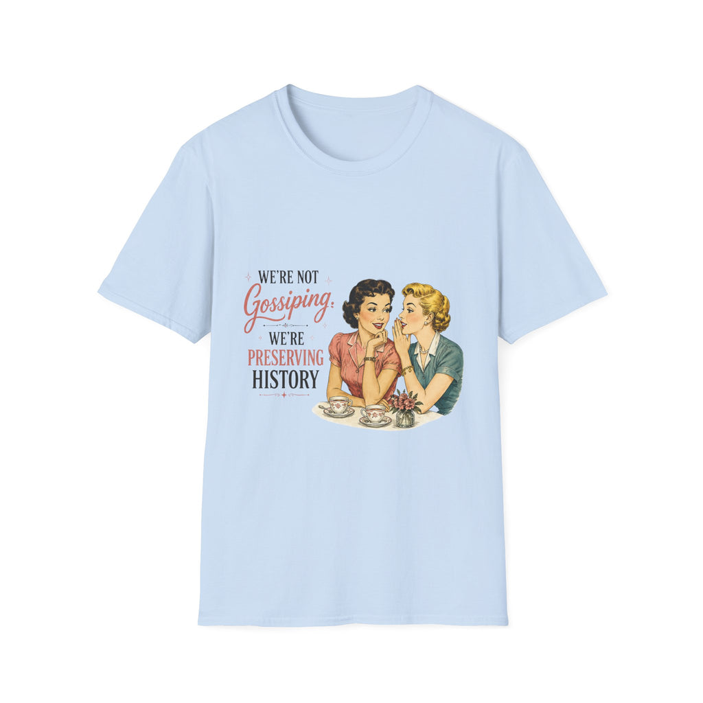 We're Not Gossiping We're Preserving History T-Shirt