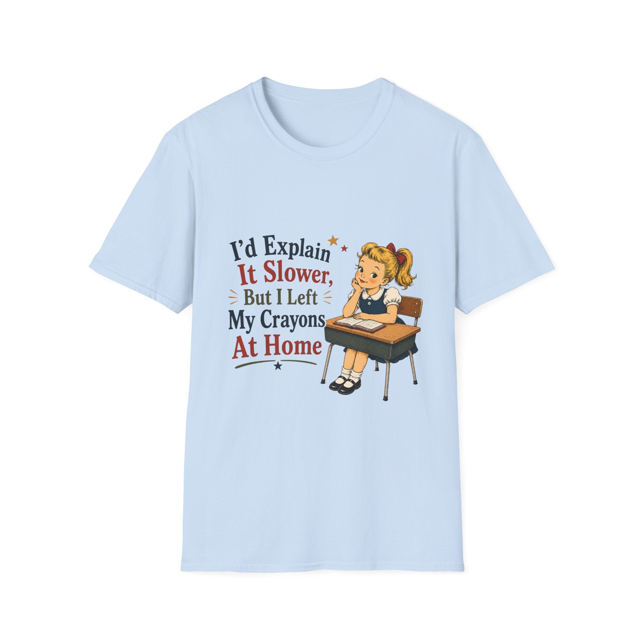 I'd Explain It Slower, But I Left My Crayons At Home T-Shirt