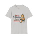 You're Exhausting From A Distance T-Shirt