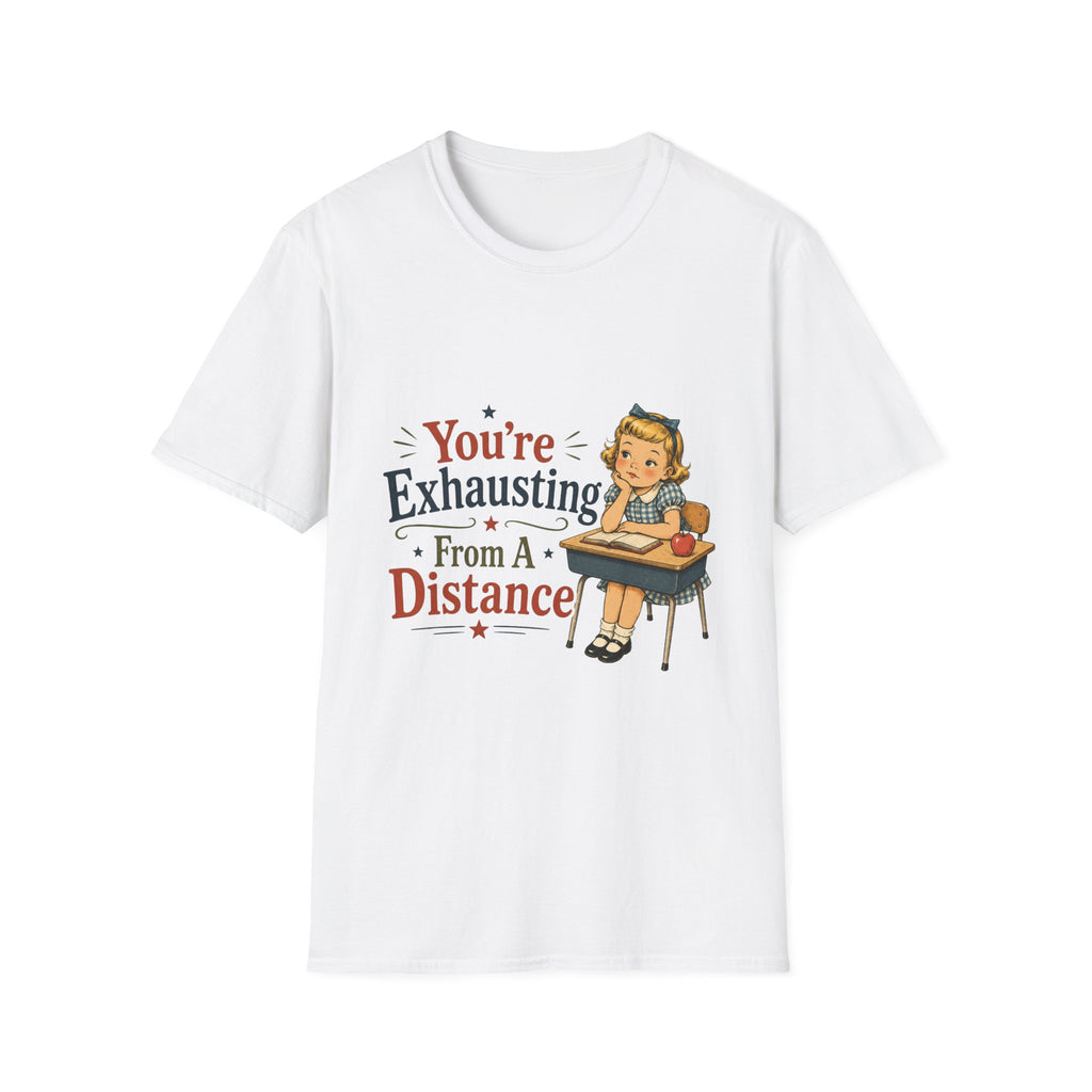 You're Exhausting From A Distance T-Shirt