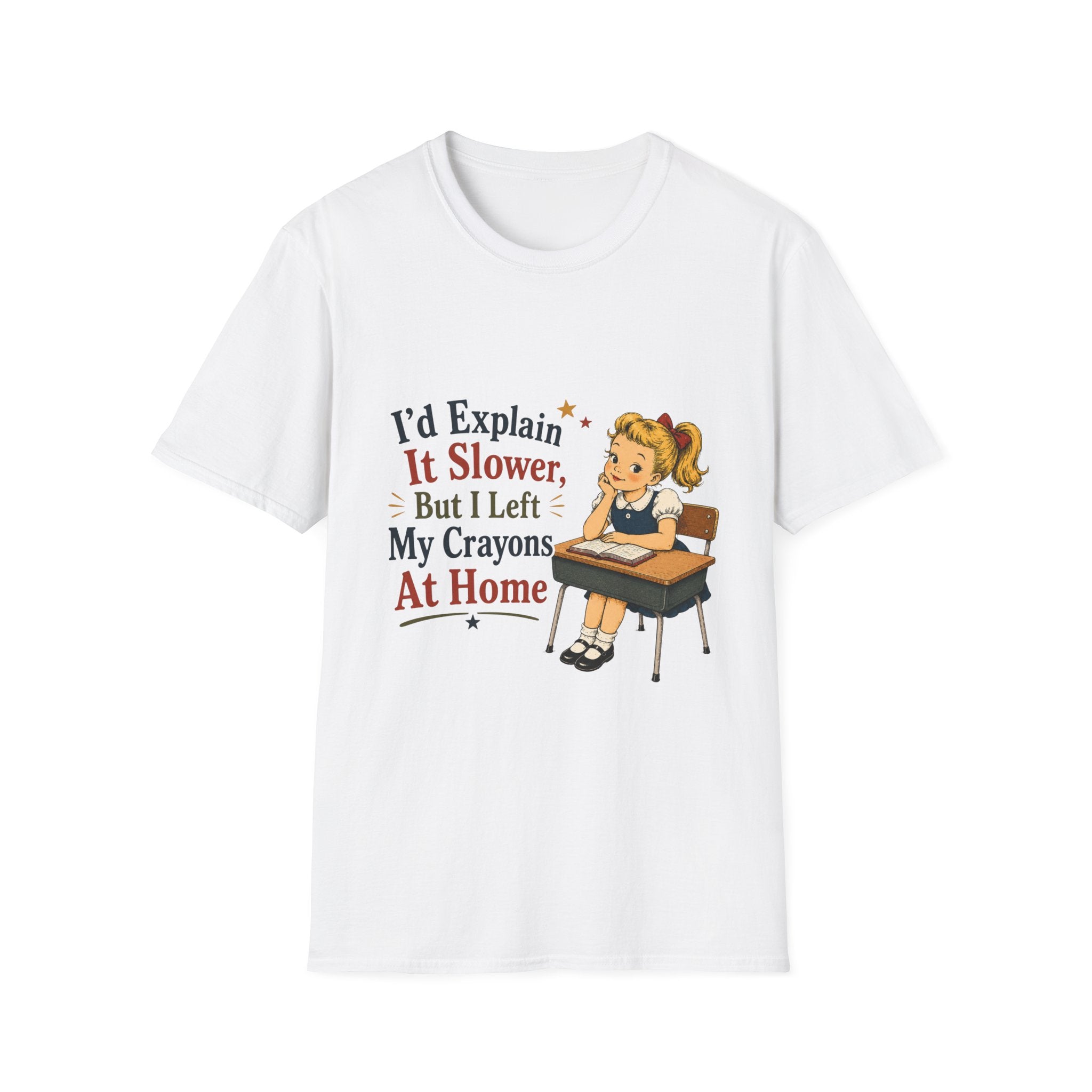 I'd Explain It Slower, But I Left My Crayons At Home T-Shirt