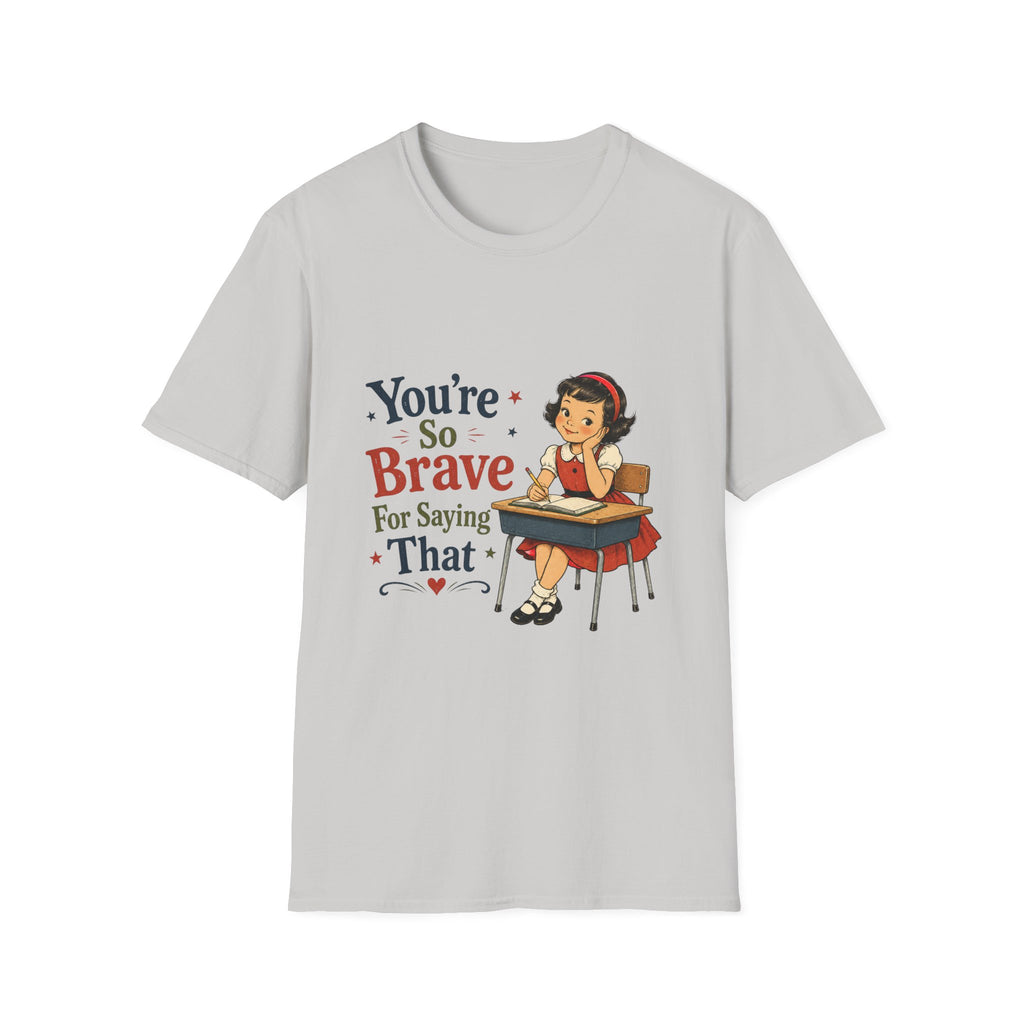 You're So Brave For Saying That T-Shirt