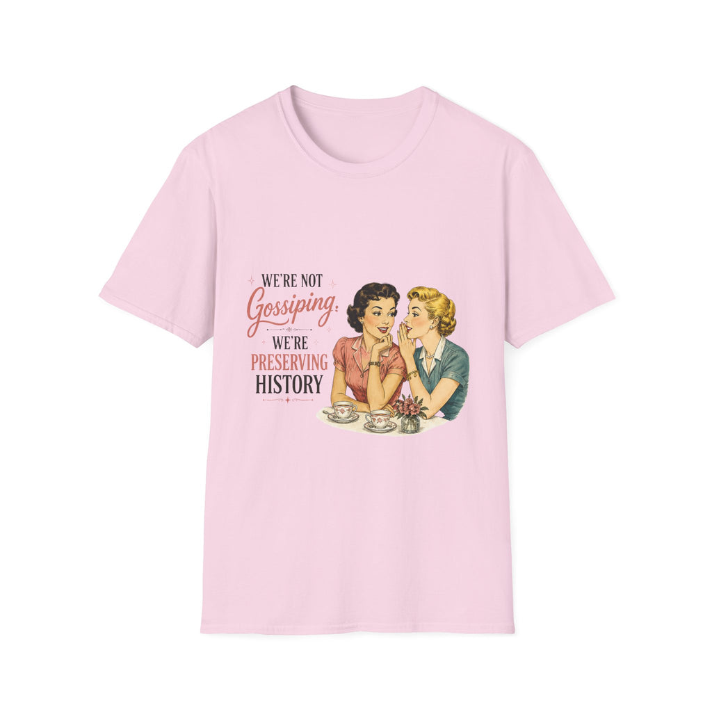 We're Not Gossiping We're Preserving History T-Shirt