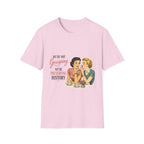 We're Not Gossiping We're Preserving History T-Shirt
