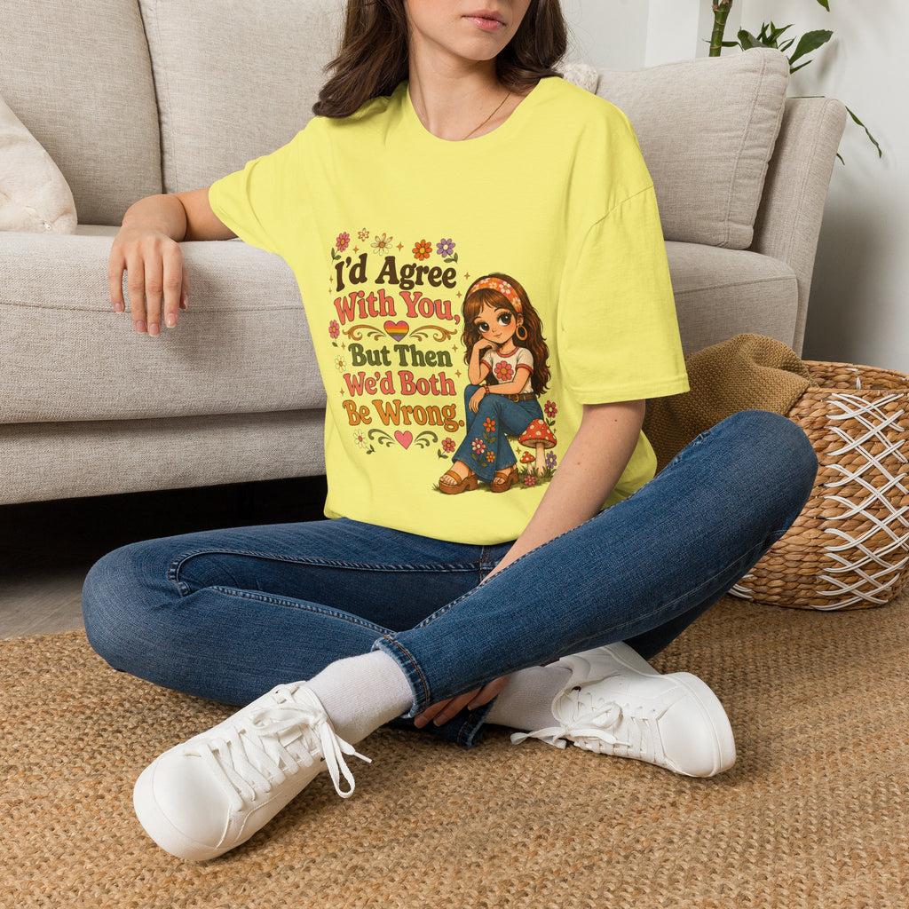 I'd Agree With You But Then We'd Both Be Wrong T-Shirt