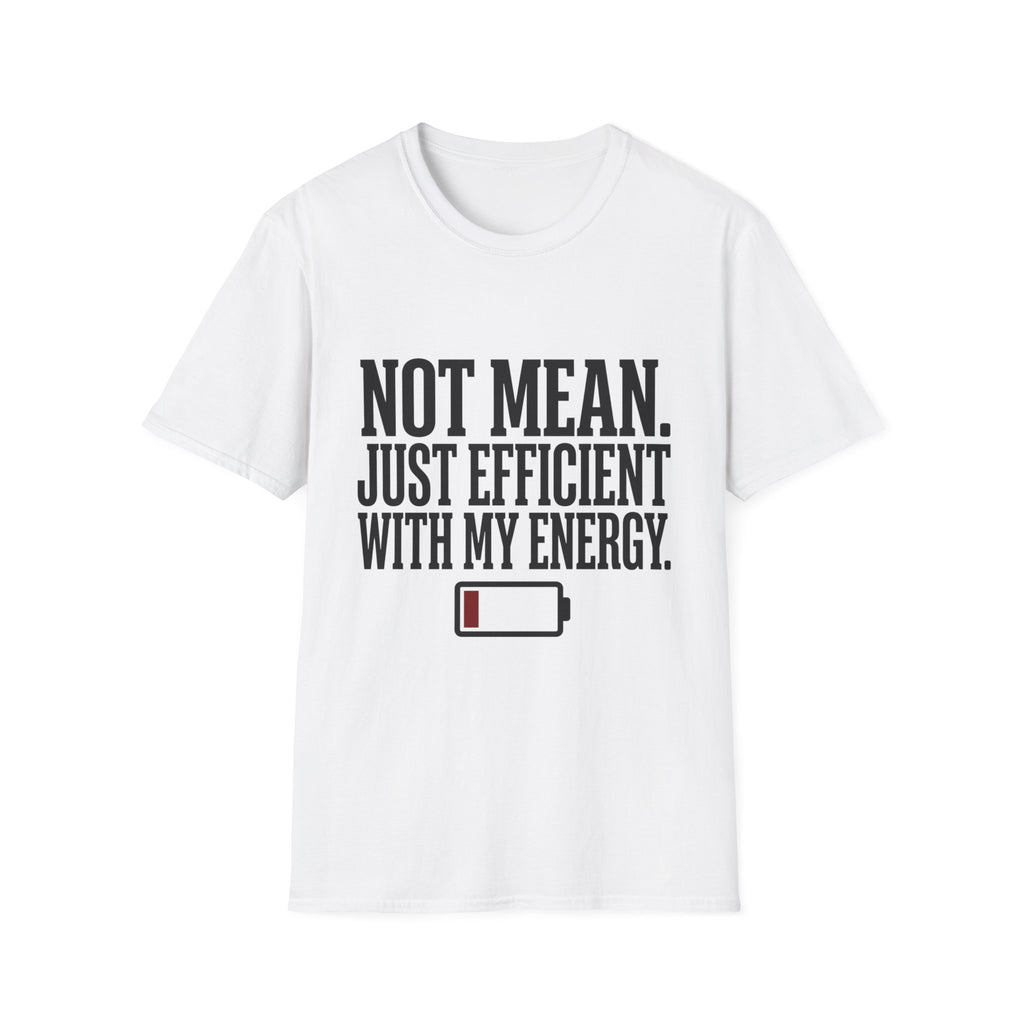 A white short-sleeve crewneck t-shirt with a black graphic print on the front that reads 'NOT MEAN. JUST EFFICIENT WITH MY ENERGY.