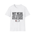 A white short-sleeve crewneck t-shirt with a black graphic print on the front that reads 'NOT MEAN. JUST EFFICIENT WITH MY ENERGY.