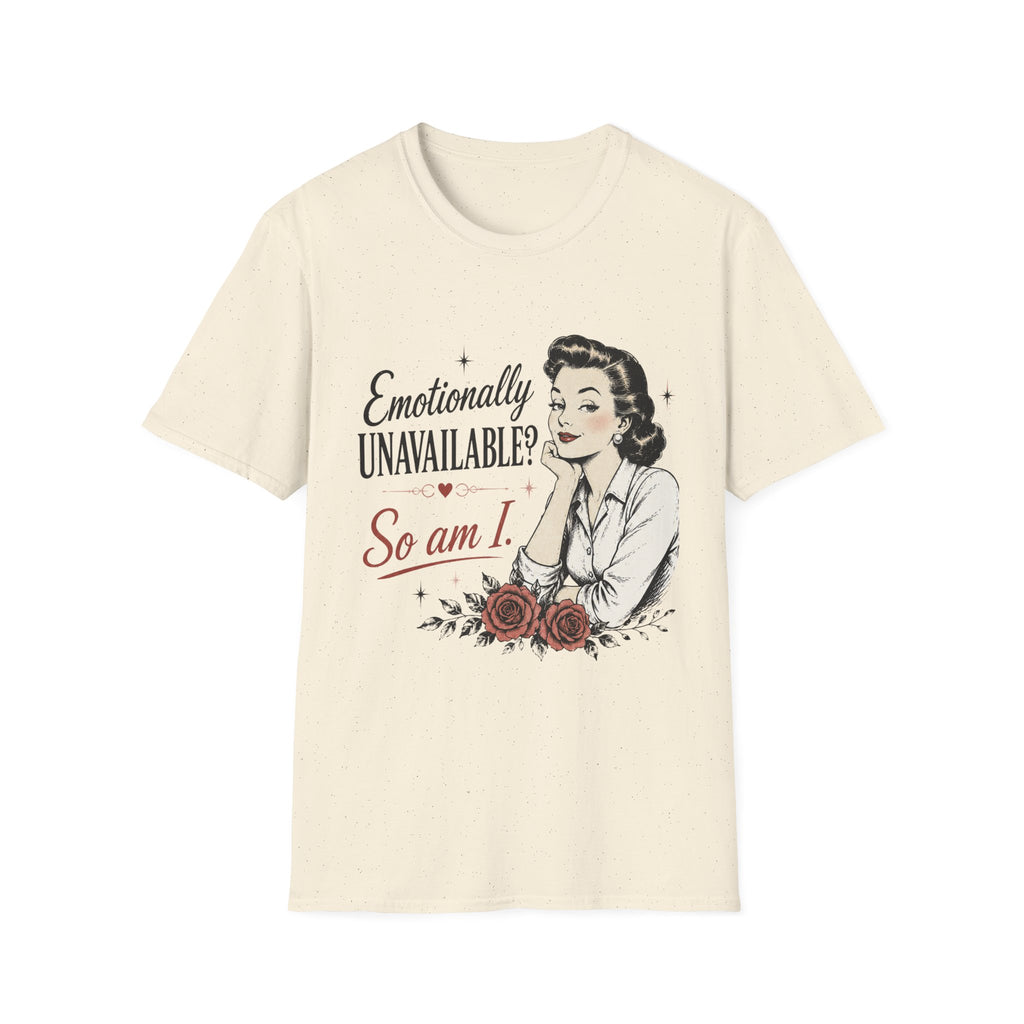 Emotionally Unavailable? So Am I T-Shirt