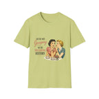 We're Not Gossiping We're Preserving History T-Shirt