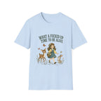 What A Fucked Up Time To Be Alive T-Shirt