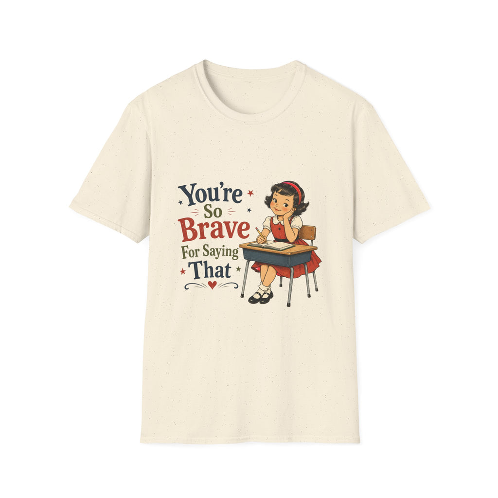 You're So Brave For Saying That T-Shirt