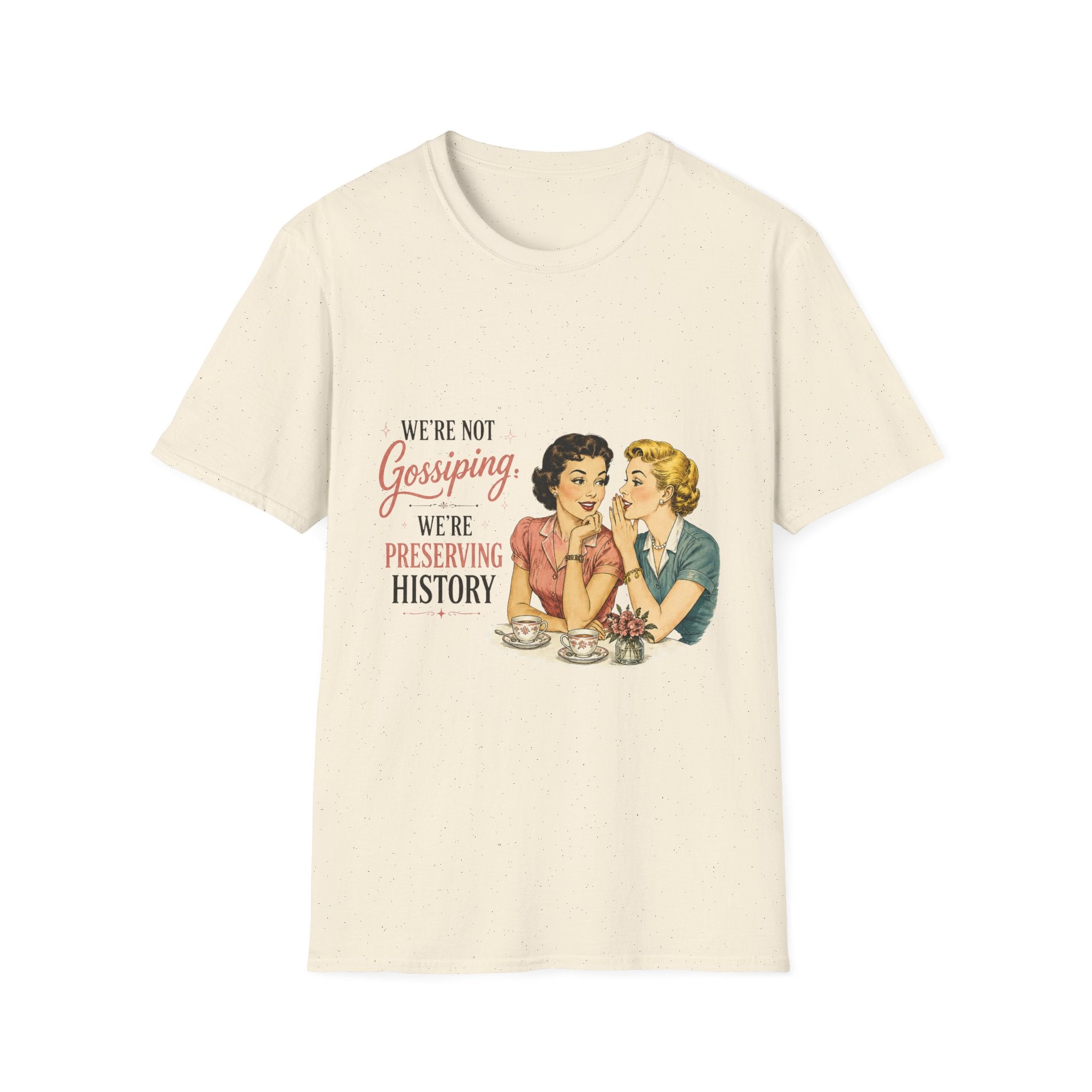We're Not Gossiping We're Preserving History T-Shirt