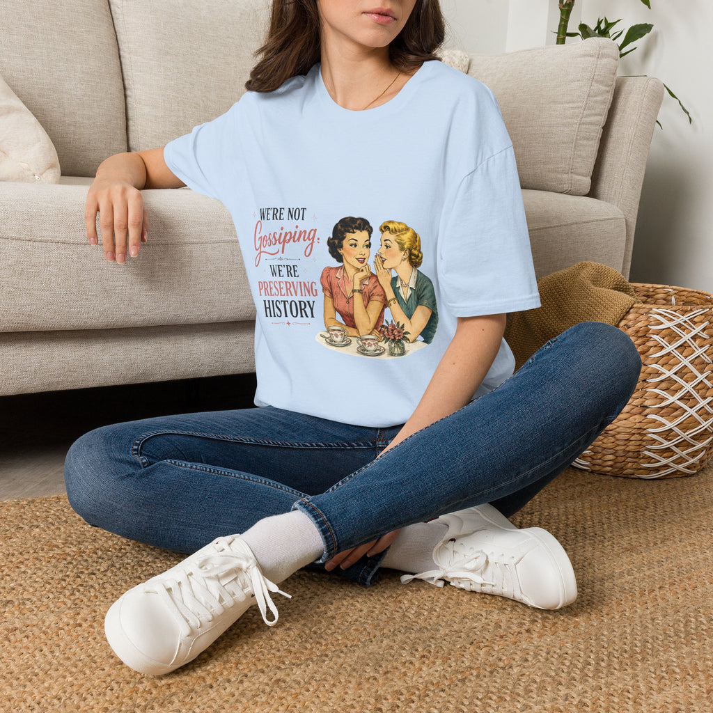 We're Not Gossiping We're Preserving History T-Shirt