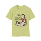 I Date For Character Development T-Shirt
