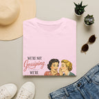 We're Not Gossiping We're Preserving History T-Shirt