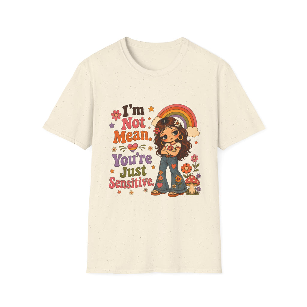 I'm Not Mean. You're Just Sensative T-Shirt