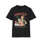 Domestic But Difficult T-Shirt