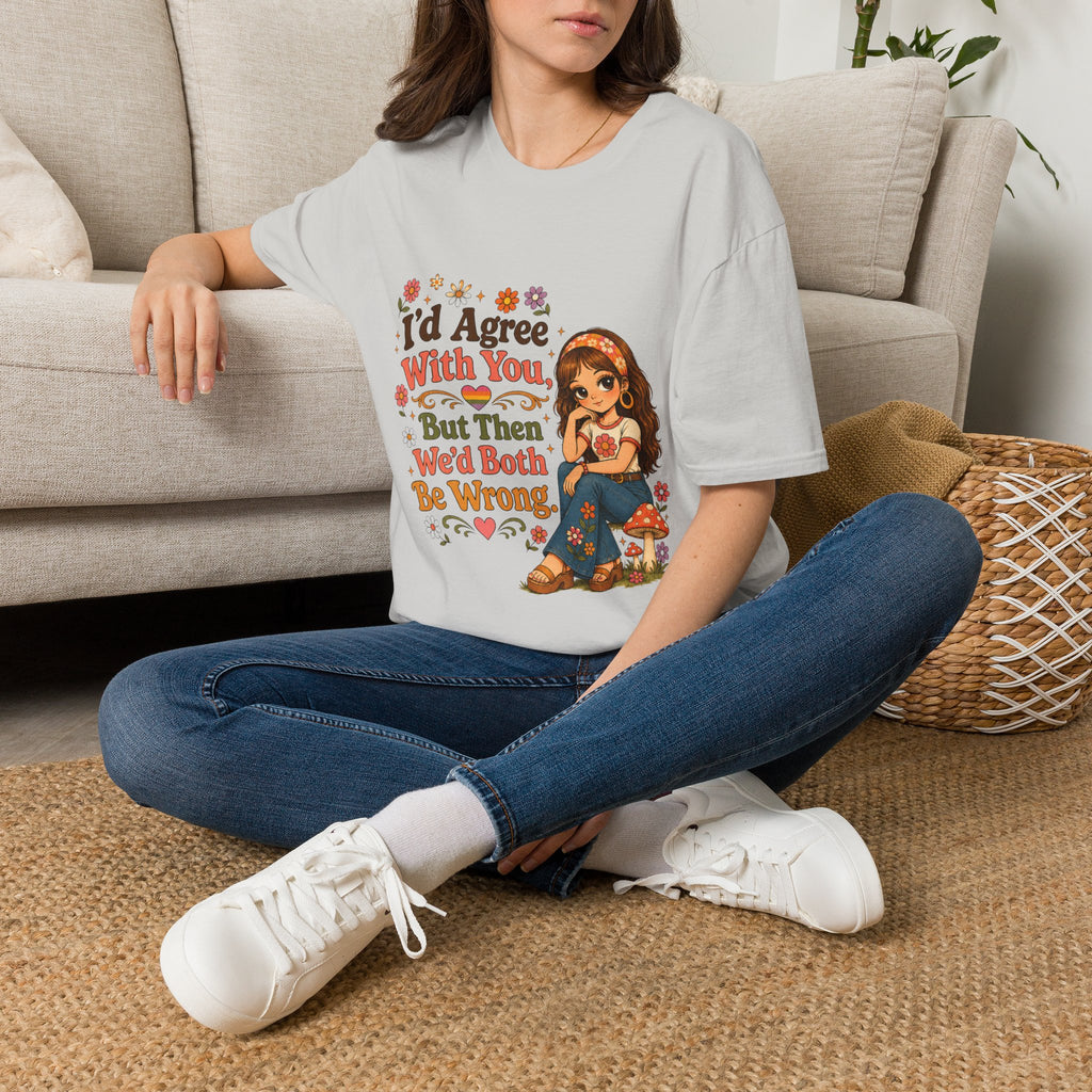 I'd Agree With You But Then We'd Both Be Wrong T-Shirt