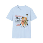 Matching Mug Shots Would Be Cute T-Shirt