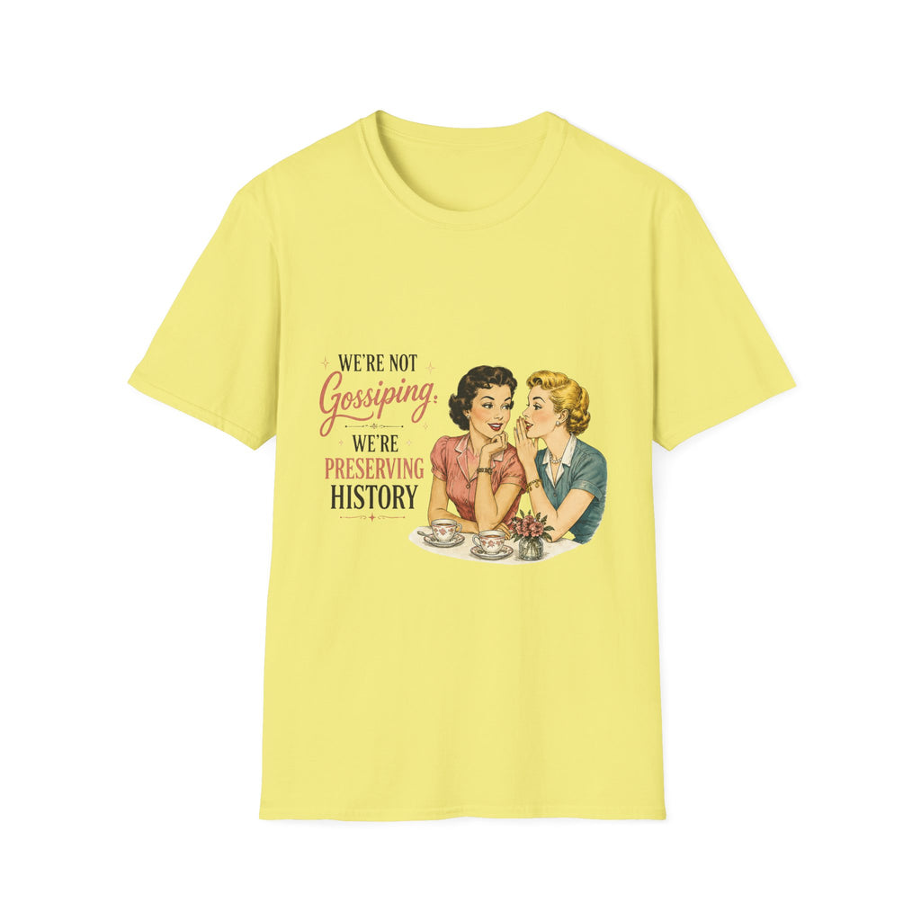 We're Not Gossiping We're Preserving History T-Shirt