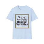 Sorry My Face Has Subtitles T-Shirt