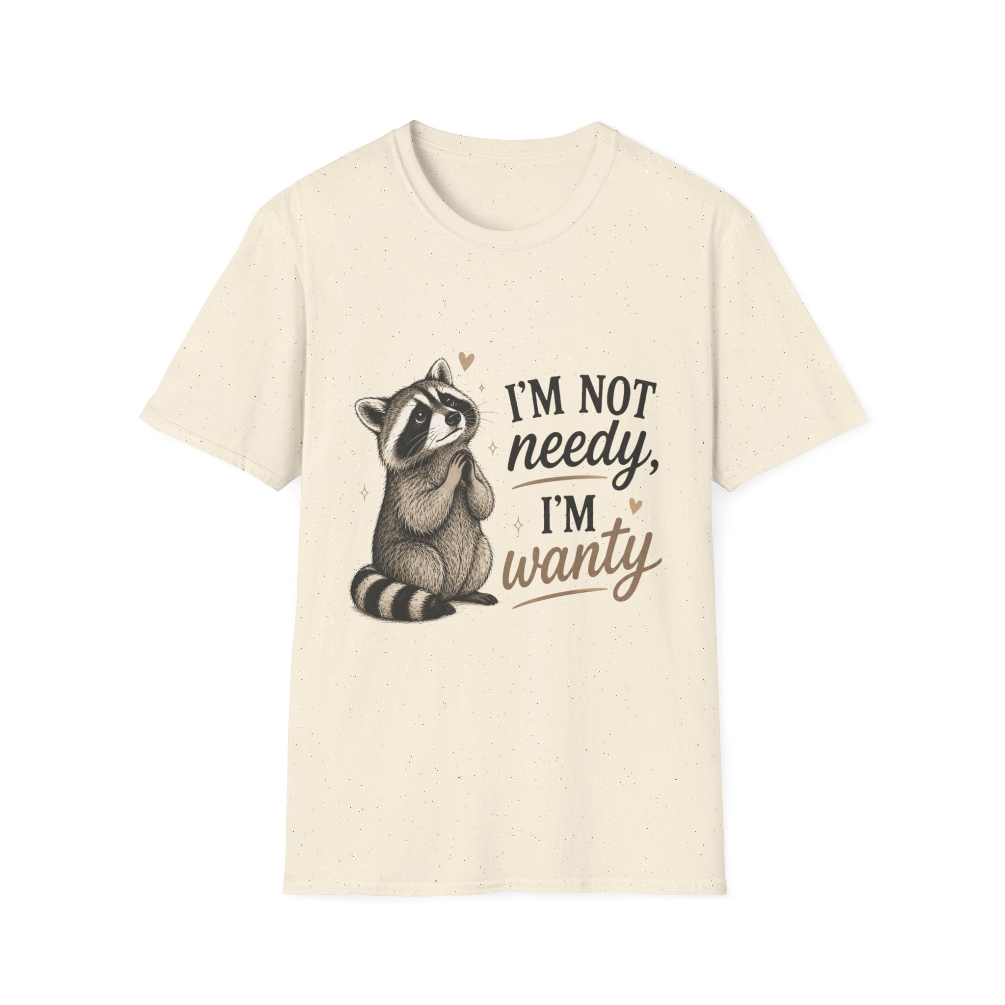 I'm Not Needy. I'm Wanty. T-Shirt
