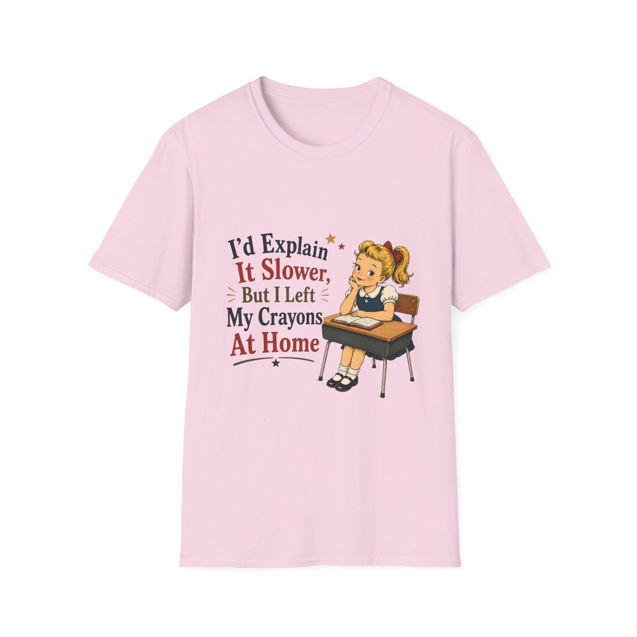 I'd Explain It Slower, But I Left My Crayons At Home T-Shirt