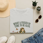 What A Fucked Up Time To Be Alive T-Shirt