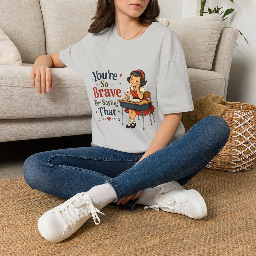 You're So Brave For Saying That T-Shirt