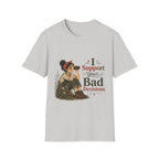 I Support Your Bad Decisions T-Shirt
