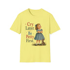 Cry Later Be Petty First T-Shirt