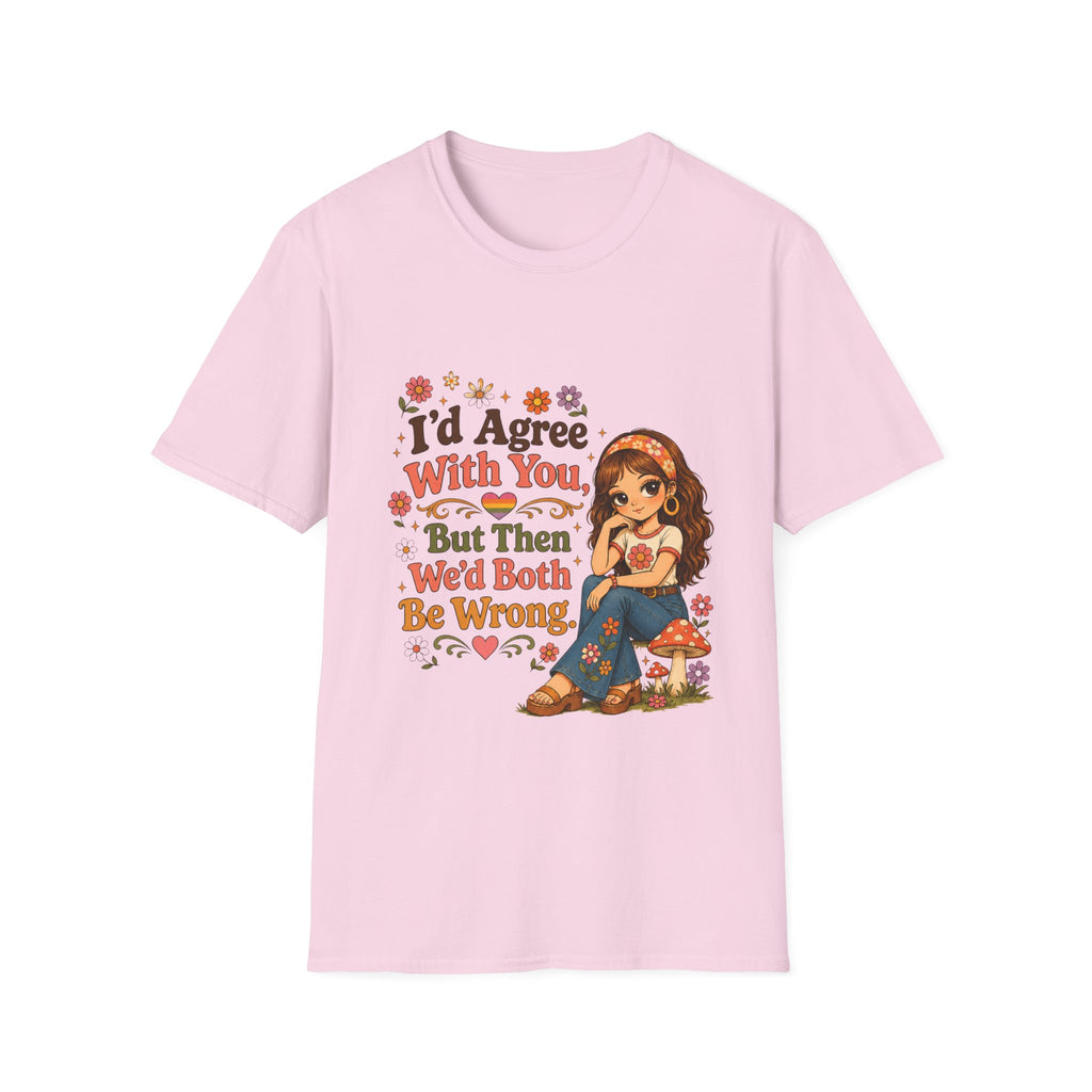 I'd Agree With You But Then We'd Both Be Wrong T-Shirt