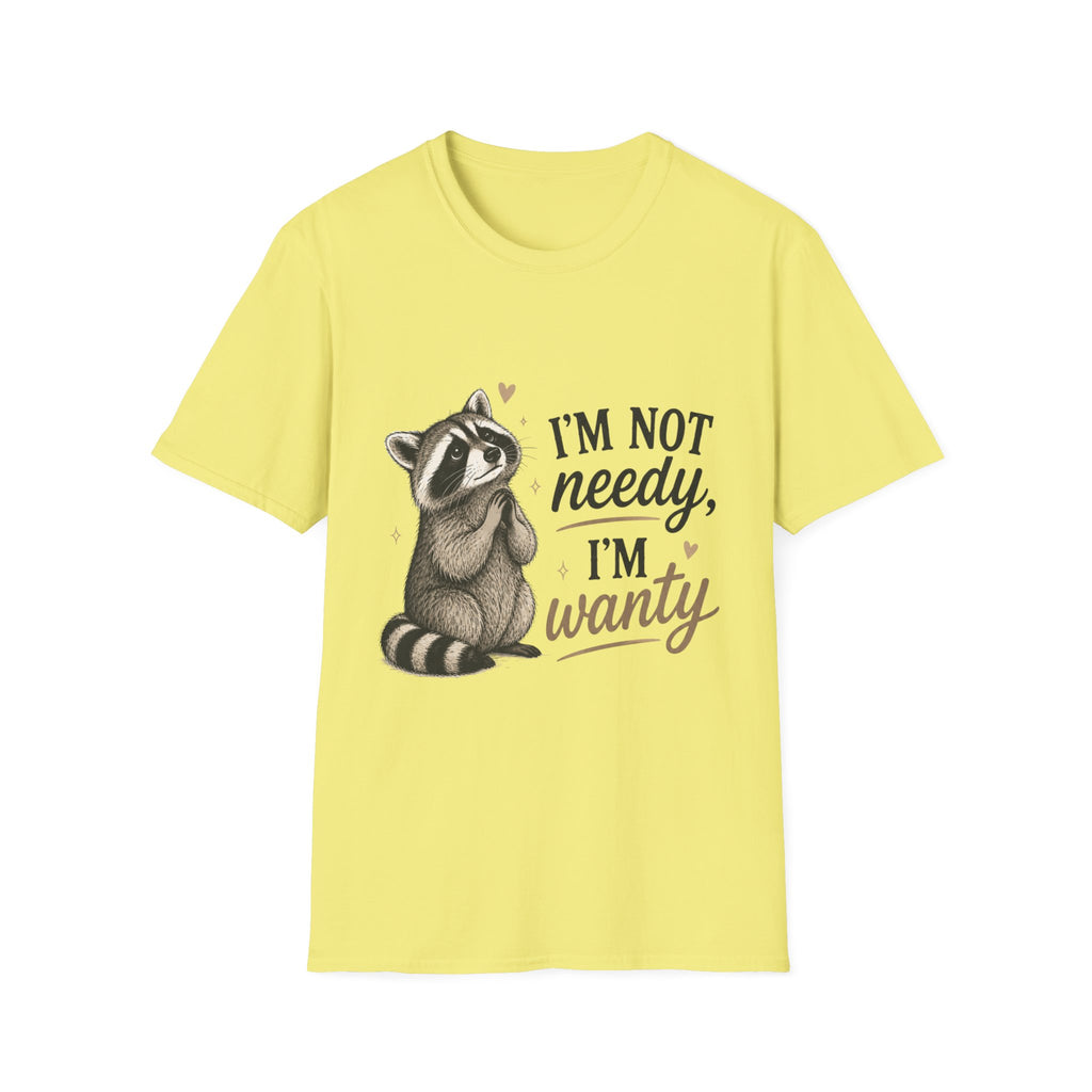 I'm Not Needy. I'm Wanty. T-Shirt