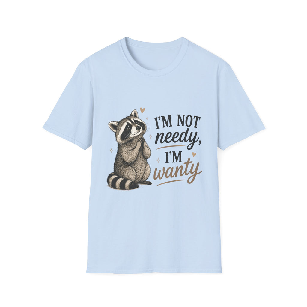 I'm Not Needy. I'm Wanty. T-Shirt
