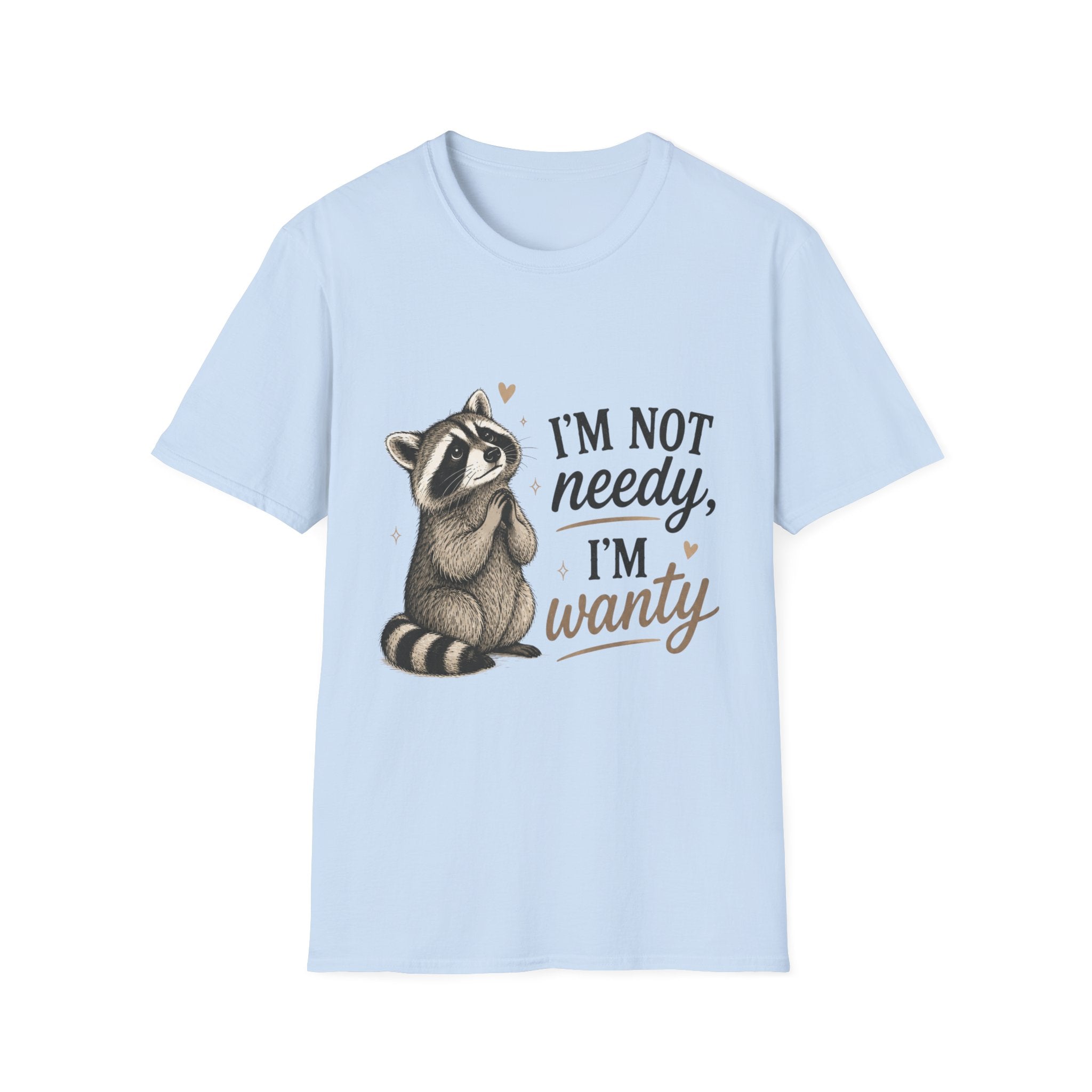 I'm Not Needy. I'm Wanty. T-Shirt