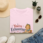 You're Exhausting From A Distance T-Shirt