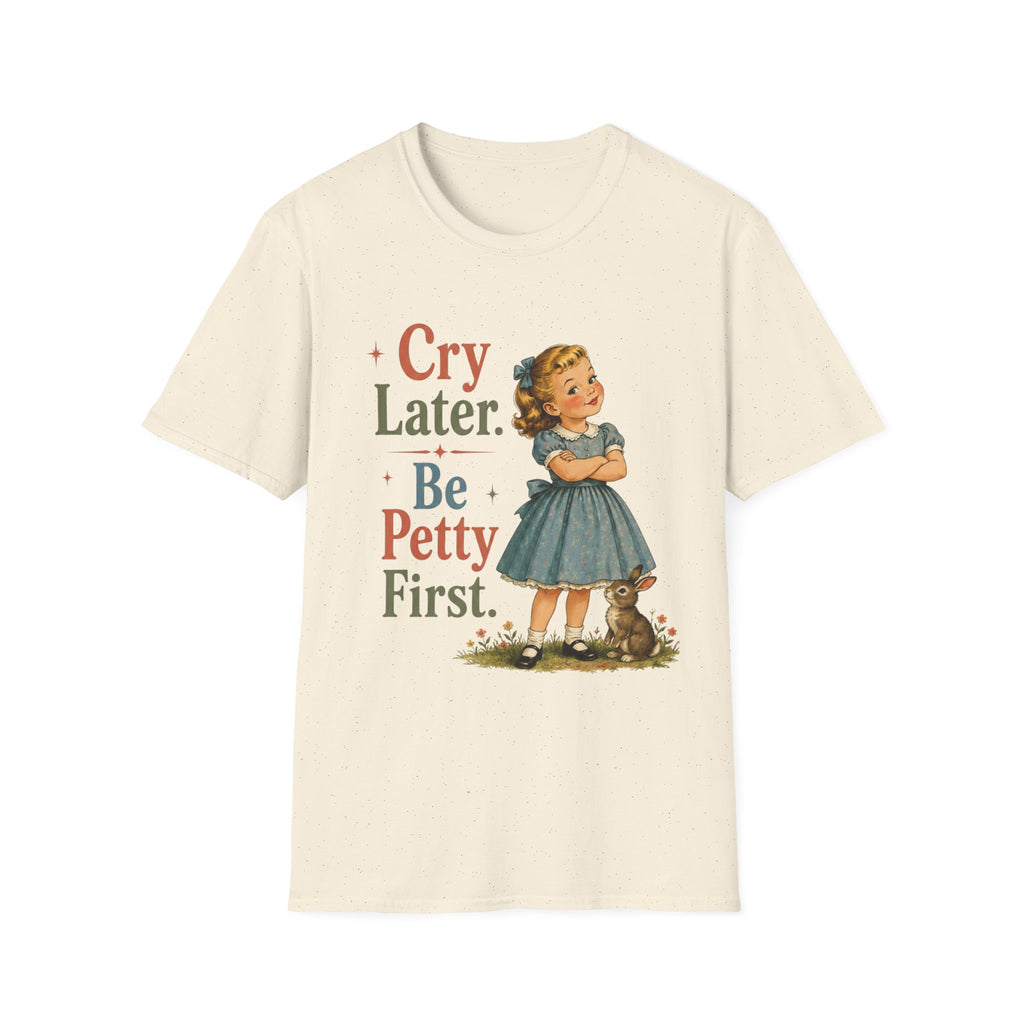 Cry Later Be Petty First T-Shirt