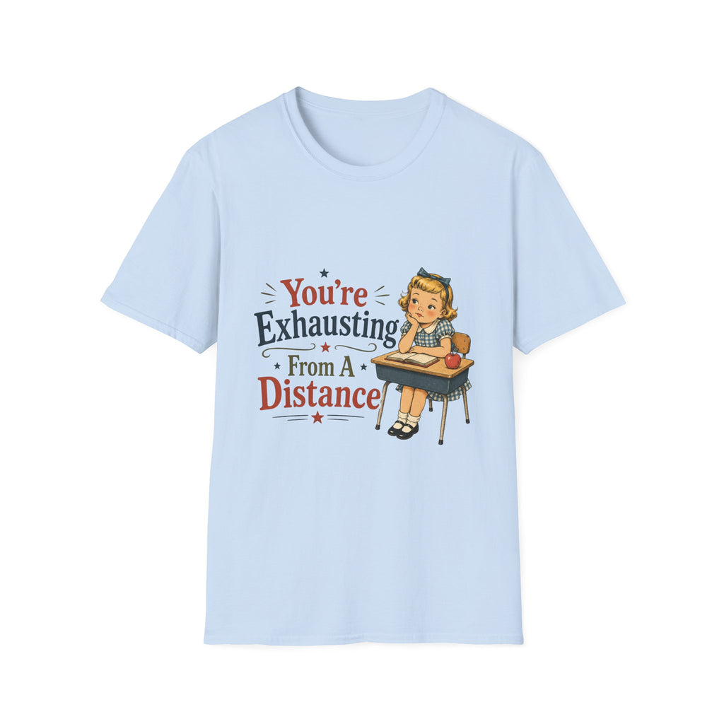 You're Exhausting From A Distance T-Shirt
