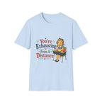 You're Exhausting From A Distance T-Shirt