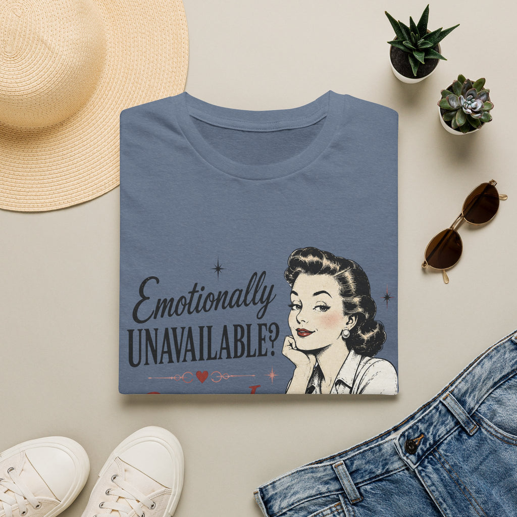 Emotionally Unavailable? So Am I T-Shirt