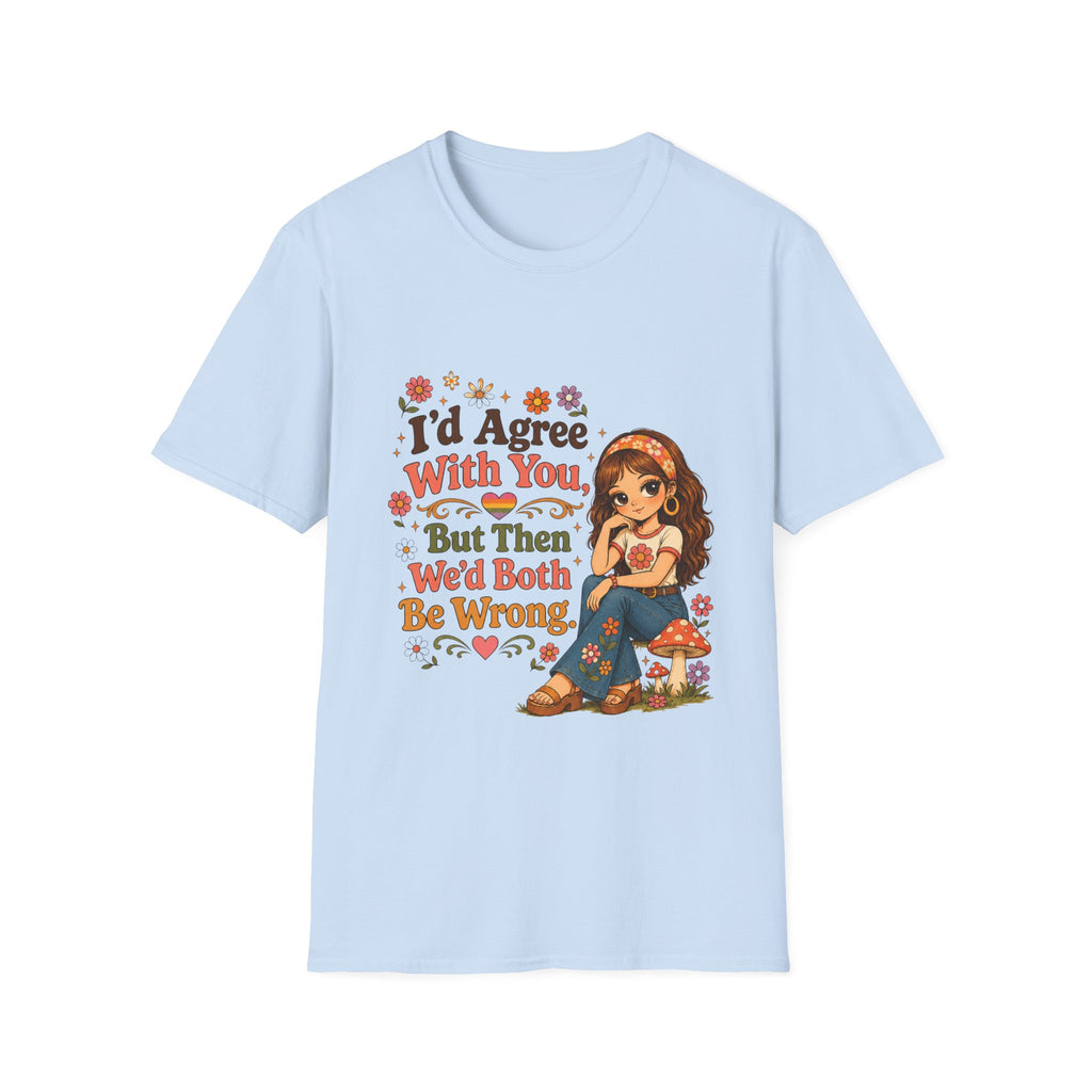 I'd Agree With You But Then We'd Both Be Wrong T-Shirt