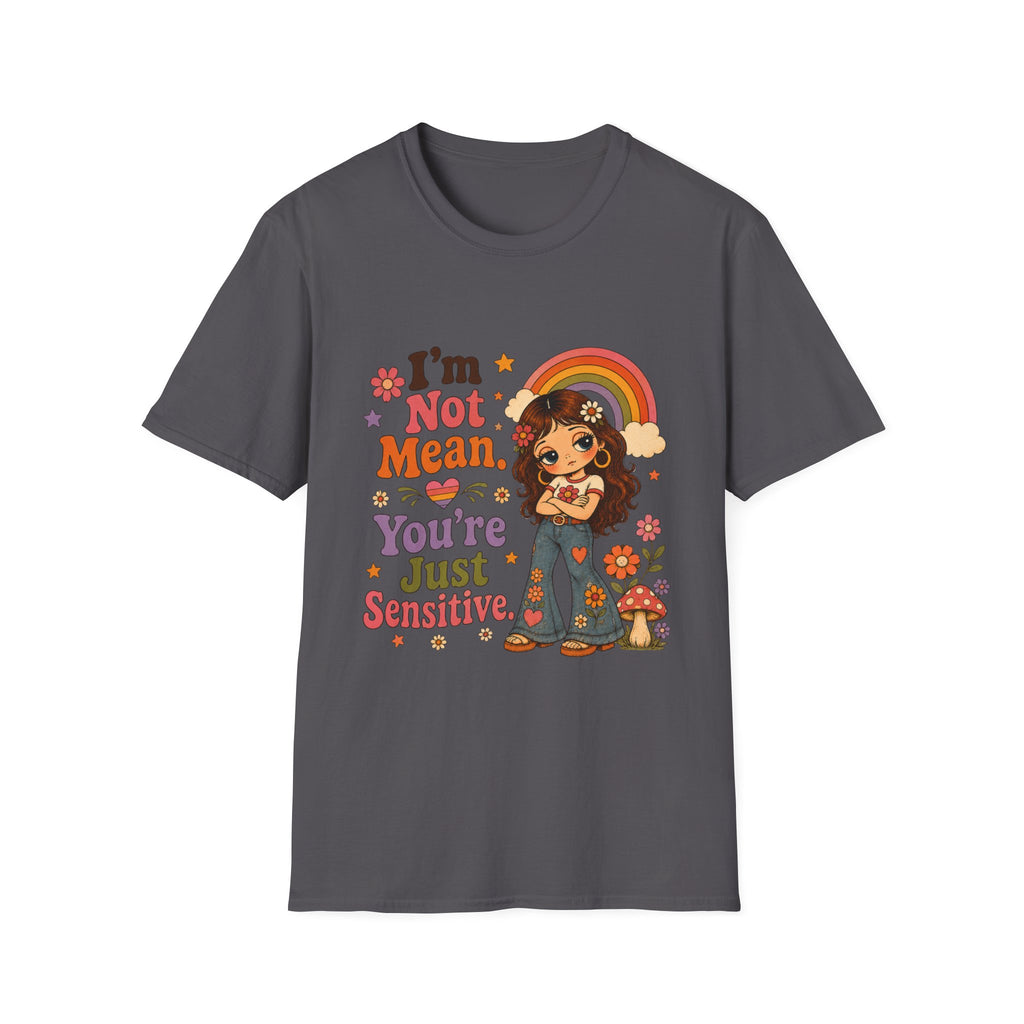 I'm Not Mean. You're Just Sensative T-Shirt