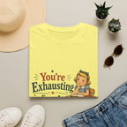 You're Exhausting From A Distance T-Shirt
