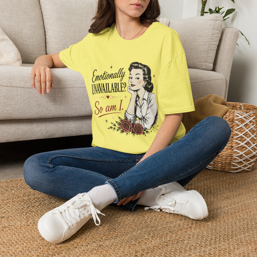 Emotionally Unavailable? So Am I T-Shirt