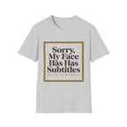 Sorry My Face Has Subtitles T-Shirt