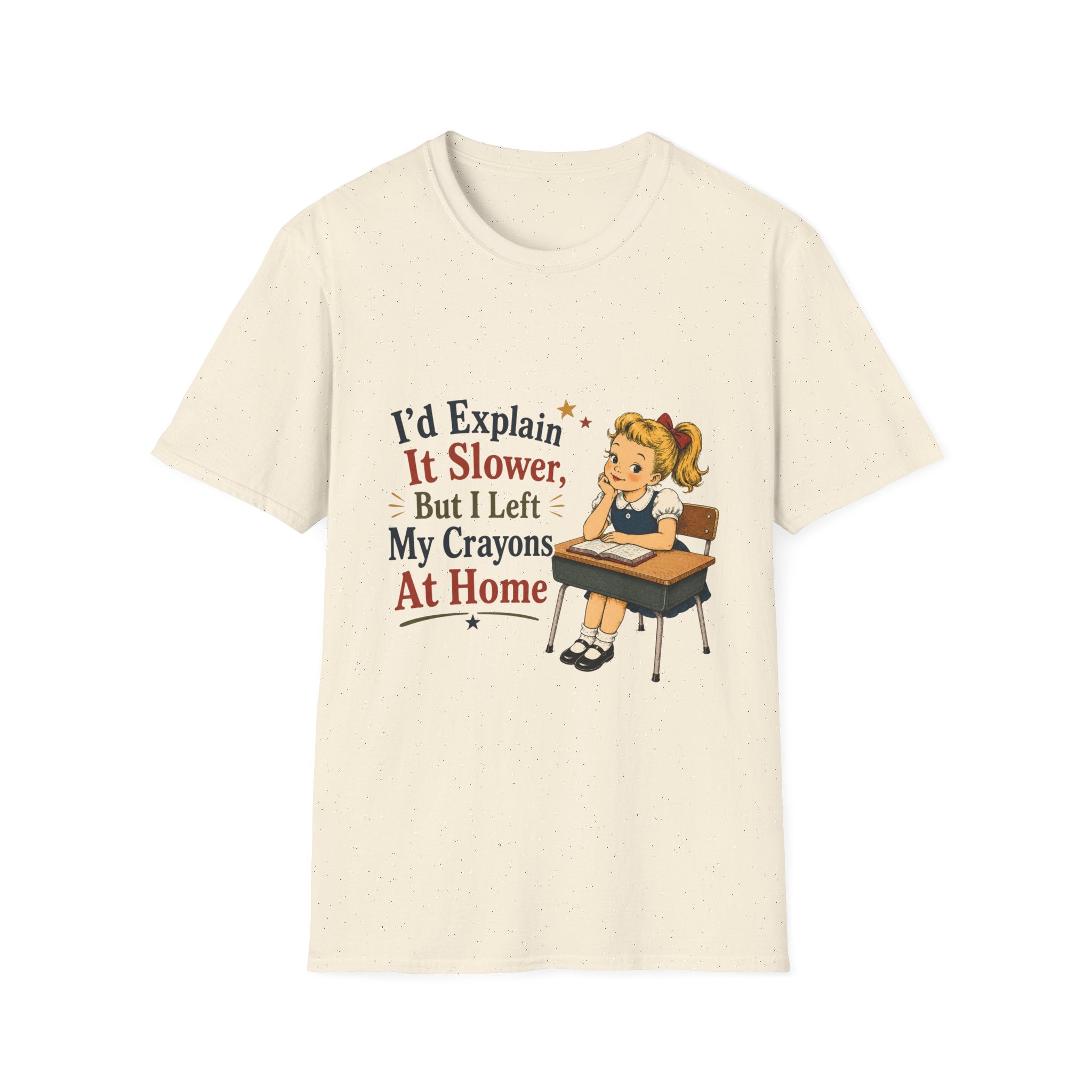 I'd Explain It Slower, But I Left My Crayons At Home T-Shirt
