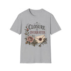 Closure Is Overratted T-Shirt