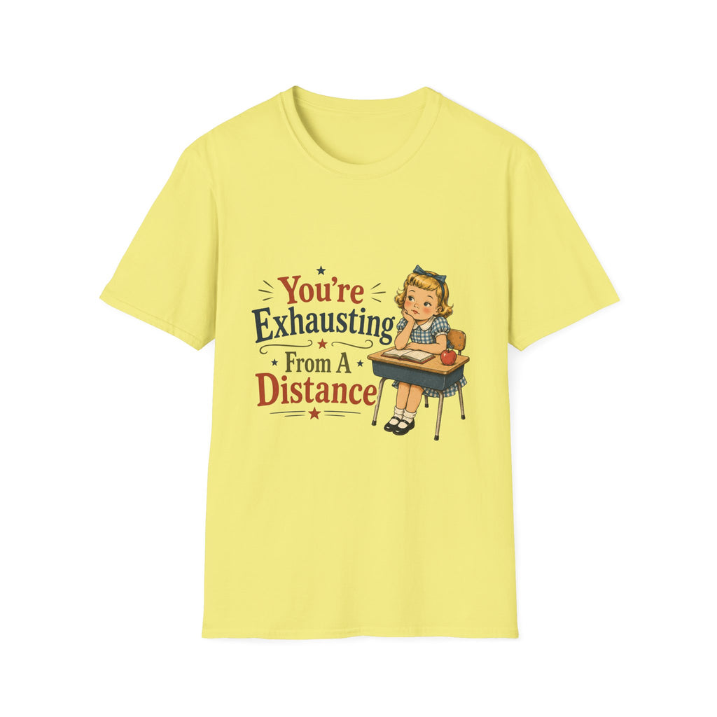 You're Exhausting From A Distance T-Shirt